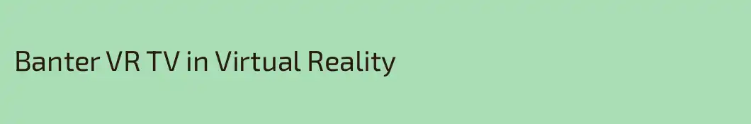 Banter VR TV in Virtual Reality